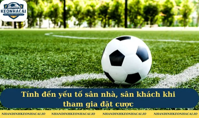 Tinh den yeu to san nha san khach khi tham gia dat cuoc Tính đến yếu tố sân nhà, sân khách khi tham gia đặt cược