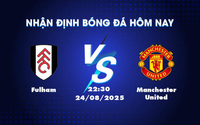 Nhận định soi kèo trận Fulham vs Manchester United Quỷ đỏ quyết tâm giành 3 điểm 3