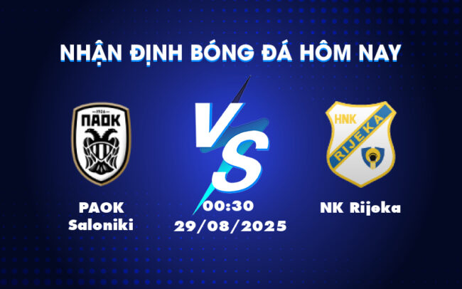 Nhận định soi kèo PAOK Saloniki vs NK Rijeka Cuộc chiến chênh lệch 5
