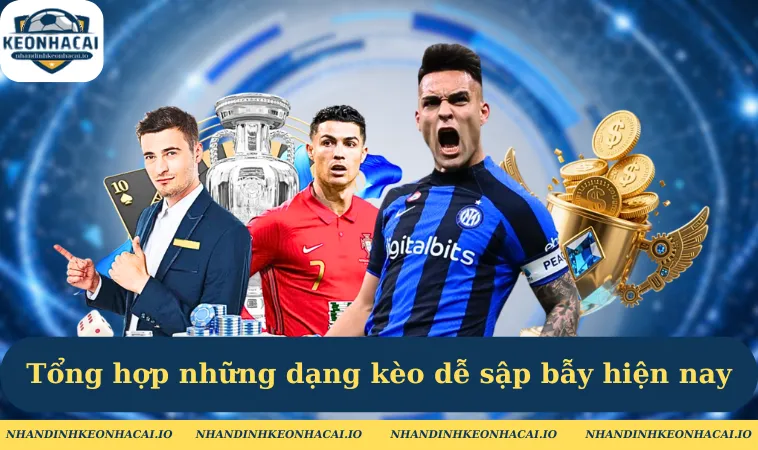 tong hop nhung dang keo de sap bay hien nay Tổng hợp những dạng kèo dễ sập bẫy hiện nay